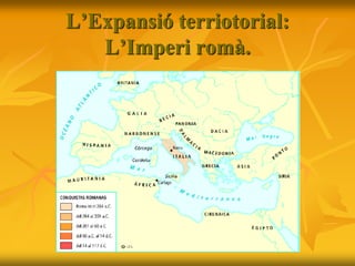 L’Expansió terriotorial:
L’Imperi romà.
 