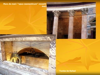 Murs de maó i “opus ceamenticum” revestit de
marbre
Tomba de Rafael
 