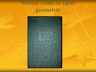 Mosaic romà de tipus
geomètric
 