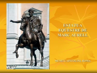 ESTATUA
EQÜESTRE DE
MARC AURELI.
MUSEI CAPITOLINI, ROMA
 