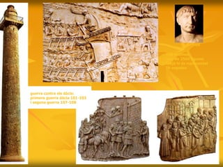 Trajà
- 155 escenes
- més de 2500 figures
- Trajà hi és representat
70 vegades
guerra contra els dàcis:
primera guerra dàcia 101-103
i segona guerra 107-108
 