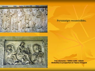Tres elements= TERRA-AIRE- AIGUA
Simbolitza la prosperitat en l’època d’August
Personatges reconeixibles.
 