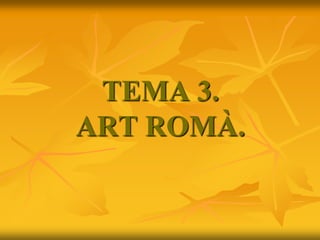 TEMA 3.
ART ROMÀ.
 