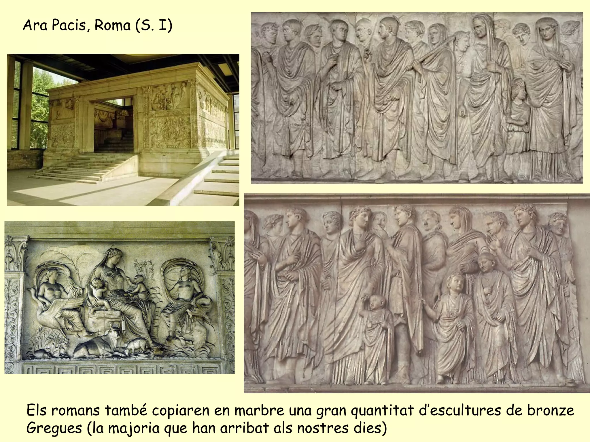 Ara Pacis, Roma (S. I)




Els romans també copiaren en marbre una gran quantitat d’escultures de bronze
Gregues (la majoria que han arribat als nostres dies)
 
