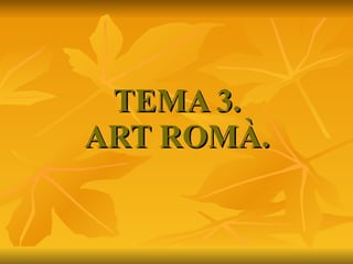 TEMA 3. ART ROMÀ. 