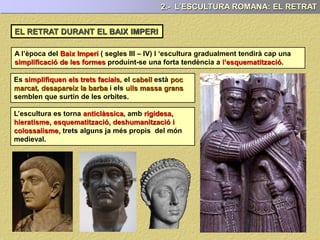 2.- L’ESCULTURA ROMANA: EL RETRAT
RELLEUS CUIRASSA D’AUGUST
Presenta escenes relacionades amb la
els deus i la història militar del
personatge. ( propaganda, glorificació)
PAU17PAU17
 