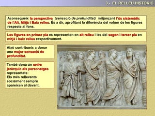 El relleu històric s’utilitzava
com .
3.- EL RELLEU HISTÒRIC
La constitueix una de les més
originals de l’escultura romana.
 