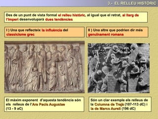 El relleu romà destaca per el seu : Presenta un
i un sorprenent : proliferació de detalls i
(arbres, rius…) (edificis, muralles...)
3.- EL RELLEU HISTÒRIC
CARACTERÍSTIQUES FORMALS DEL RELLEU HISTÒRIC
 