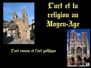 L’art et la
religion au
Moyen-Age
L’art roman et l’art gothique
 