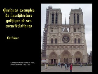 Quelques exemples
de l’architecture
gothique et ses
caractéristiques
Extérieur
Cathédrale Notre-Dame de Paris,
construite entre 1163-1250.
 