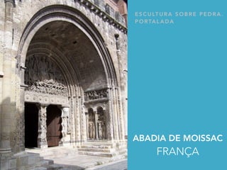 E S C U LT U R A S O B R E P E D R A .
P O RTA L A D A
ABADIA DE MOISSAC
FRANÇA
 