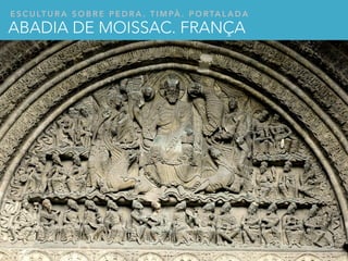 E S C U LT U R A S O B R E P E D R A . T I M PÀ . P O RTA L A D A
ABADIA DE MOISSAC. FRANÇA
 
