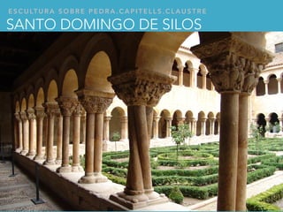 E S C U LT U R A S O B R E P E D R A . C A P I T E L L S . C L A U S T R E
SANTO DOMINGO DE SILOS
 