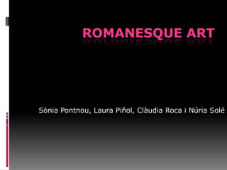 ROMANESQUE ART




Sònia Pontnou, Laura Piñol, Clàudia Roca i Núria Solé
 