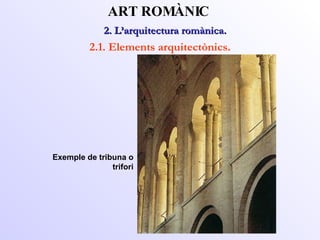 Exemple de tribuna o trifori 2. L’arquitectura romànica.  ART ROMÀNIC 2.1. Elements arquitectònics. 