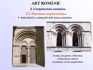 2. L’arquitectura romànica.  ART ROMÀNIC 2.1. Elements arquitectònics. A més, les portes i finestres s’abotzinen, rebent escultures en les arquivoltes Articulació o animació dels murs exteriors: 