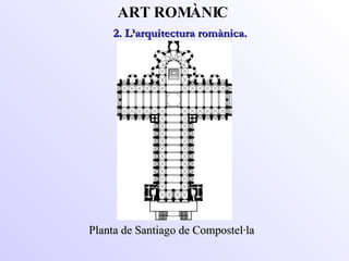Planta de Santiago de Compostel·la 2. L’arquitectura romànica.  ART ROMÀNIC 2.3. Les esglésies. 