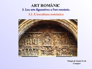 3. Les arts figuratives a l’art romànic. ART ROMÀNIC 3.1. L’escultura romànica Timpà de Santa Fe de Conques 