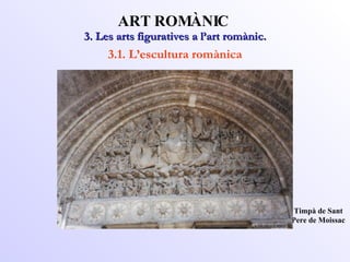 3. Les arts figuratives a l’art romànic. ART ROMÀNIC 3.1. L’escultura romànica Timpà de Sant Pere de Moissac 
