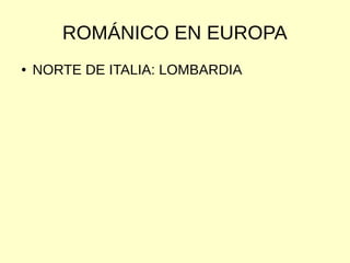ROMÁNICO EN EUROPA
● NORTE DE ITALIA: LOMBARDIA
 