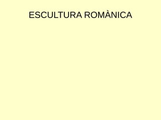 ESCULTURA ROMÀNICA
 