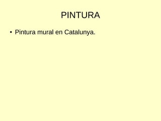 PINTURA
● Pintura mural en Catalunya.
 