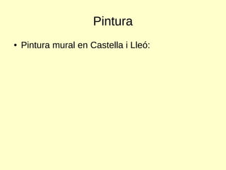 Pintura
● Pintura mural en Castella i Lleó:
 