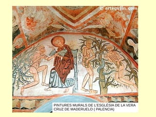 PINTURES MURALS DE L’ESGLÉSIA DE LA VERA
CRUZ DE MADERUELO ( PALENCIA)
 