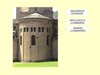 DECORACIÓ
EXTERIOR
BANDES
LLOMBARDES
ARCS CECS O
LLOMBARDS
 