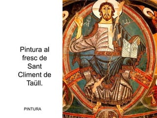 Pintura al
fresc de
Sant
Climent de
Taüll.
PINTURA
 