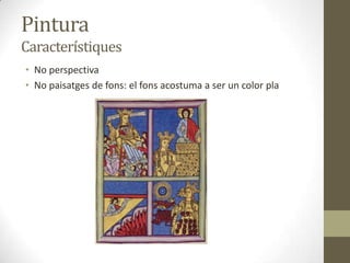 Pintura
Característiques
• No perspectiva
• No paisatges de fons: el fons acostuma a ser un color pla
 