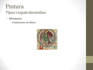 Pintura
Tipus i espais decoratius
• Miniatures:
  • Il·lustracions als llibres
 