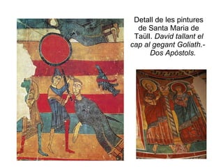 Detall de les pintures de Santa Maria de Taüll.  David tallant el cap al gegant Goliath.-  Dos Apòstols. 