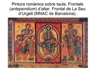 Pintura romànica sobre taula. Frontals ( antependium ) d’altar. Frontal de La Seu d’Urgell (MNAC de Barcelona). 