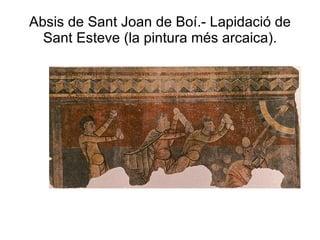 Absis de Sant Joan de Boí.- Lapidació de Sant Esteve (la pintura més arcaica). 