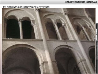 CARACTERÍSTIQUES GENERALS
11) ELEMENTS ARQUITECTÒNICS SUSTENTATS:
La diferent alçada entre la
nau central i les laterals
permet il·luminar la nau
central directa o
indirectament. D’aquesta
manera l’alçat interior de la
nau central s’articula en dos
pisos: l’arcada de separació i
les finestres; en època
tardana les finestres poden
ser substituïdes per una
galeria (TRIFORI) o, fins i tot,
se superposen els trifori i les
finestres.
Als temples també es construiran TRIBUNES: una mena de pis sobre les naus laterals que
sustenta part del pes de la volta de la nau principal.
 
