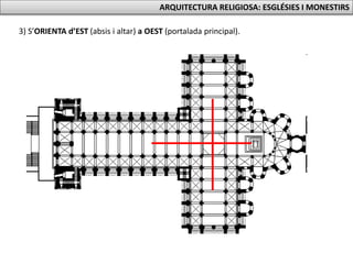 ARQUITECTURA RELIGIOSA: ESGLÉSIES I MONESTIRS
3) S’ORIENTA d’EST (absis i altar) a OEST (portalada principal).
 