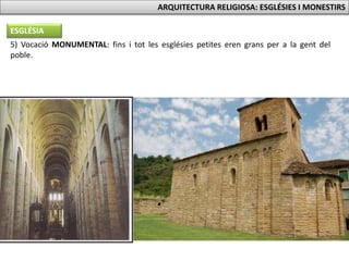 5) Vocació MONUMENTAL: fins i tot les esglésies petites eren grans per a la gent del
poble.
ESGLÉSIA
ARQUITECTURA RELIGIOSA: ESGLÉSIES I MONESTIRS
 