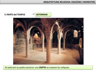 9) PARTS del TEMPLE SOTERRANI
Al soterrani es podia construir una CRIPTA on estaven les relíquies.
ARQUITECTURA RELIGIOSA: ESGLÉSIES I MONESTIRS
 