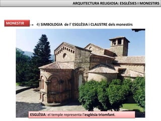 4) SIMBOLOGIA de l' ESGLÉSIA i CLAUSTRE dels monestirs
ESGLÉSIA: el temple representa l’església triomfant.
MONESTIR
ARQUITECTURA RELIGIOSA: ESGLÉSIES I MONESTIRS
 
