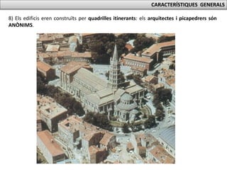 CARACTERÍSTIQUES GENERALS
8) Els edificis eren construïts per quadrilles itinerants: els arquitectes i picapedrers són
ANÒNIMS.
 