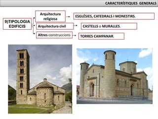 CARACTERÍSTIQUES GENERALS
9)TIPOLOGIA
EDIFICIS
Arquitectura
religiosa
Arquitectura civil
Altres construccions
ESGLÉSIES, CATEDRALS I MONESTIRS.
CASTELLS o MURALLES.
TORRES CAMPANAR.
 