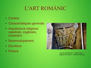 L'ART ROMÀNIC 
● Context 
● Característiques generals 
● Arquitectura religiosa: 
catedrals, esglésies, 
monestirs 
● Desenvolupament 
● Escultura 
● Pintura Escena de Matrimoni - Capitell interior - 
Església San Martín - Frómista (Palencia) 
 