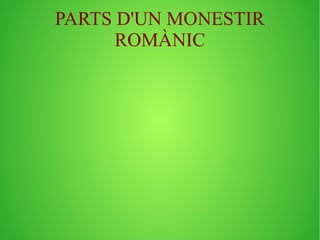 PARTS D'UN MONESTIR 
ROMÀNIC 
 