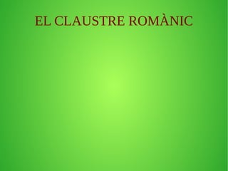 EL CLAUSTRE ROMÀNIC 
 