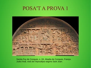 POSA'T A PROVA 1 
Sainte-Foy de Conques, s. XII. Abadia de Conques, França. 
Judici final, visió de l'Apocalípsi segons Sant Joan. 
 