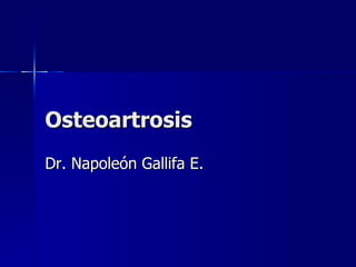 Osteoartrosis Dr. Napoleón Gallifa E. 