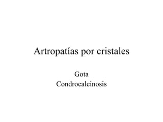 Artropatías por cristales Gota Condrocalcinosis 