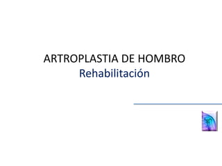 ARTROPLASTIA DE HOMBRO
Rehabilitación
 