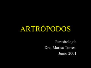 ARTRÓPODOS
Parasitología
Dra. Marisa Torres
Junio 2001
 